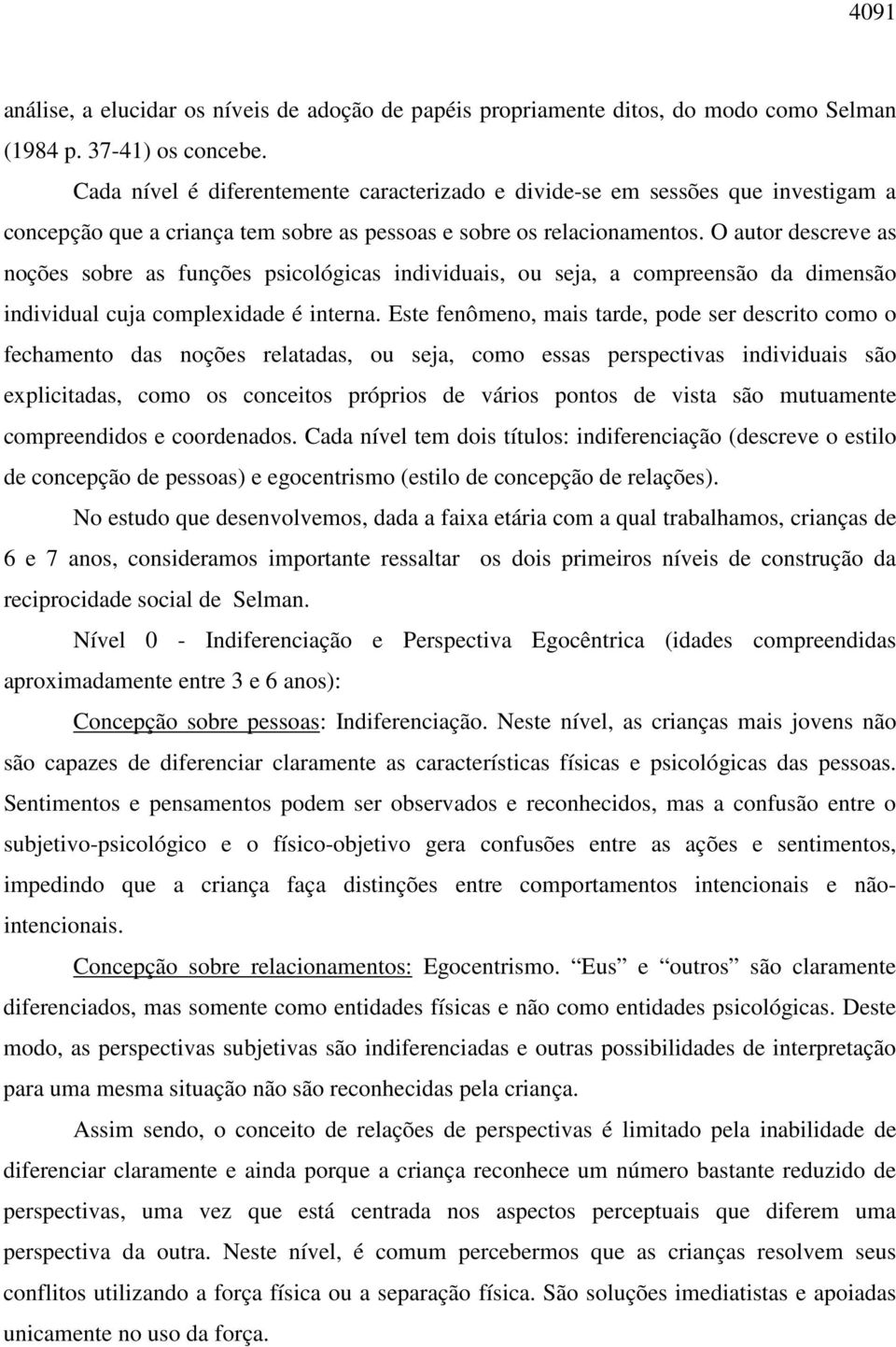 O autor descreve as noções sobre as funções psicológicas individuais, ou seja, a compreensão da dimensão individual cuja complexidade é interna.