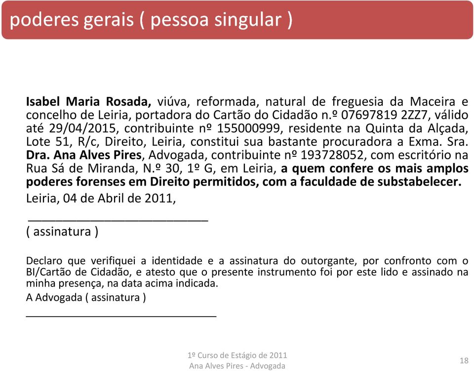 Ana Alves Pires, Advogada, contribuinte nº 193728052, com escritório na Rua Sá de Miranda, N.