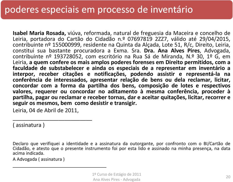 Ana Alves Pires, Advogada, contribuinte nº 193728052, com escritório na Rua Sá de Miranda, N.