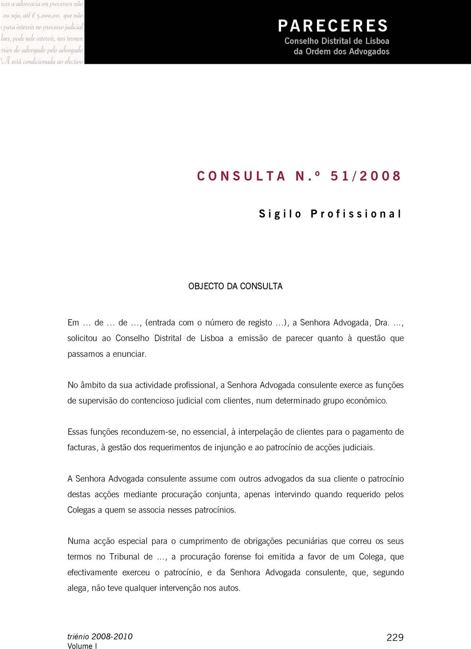 No âmbito da sua actividade profissional, a Senhora Advogada consulente exerce as funções de supervisão do contencioso judicial com clientes, num determinado grupo económico.