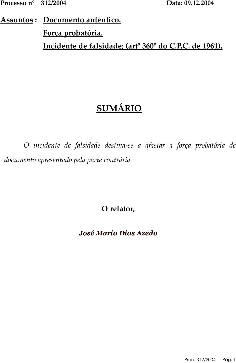 SUMÁRIO O incidente de falsidade destina-se a afastar a força probatória de