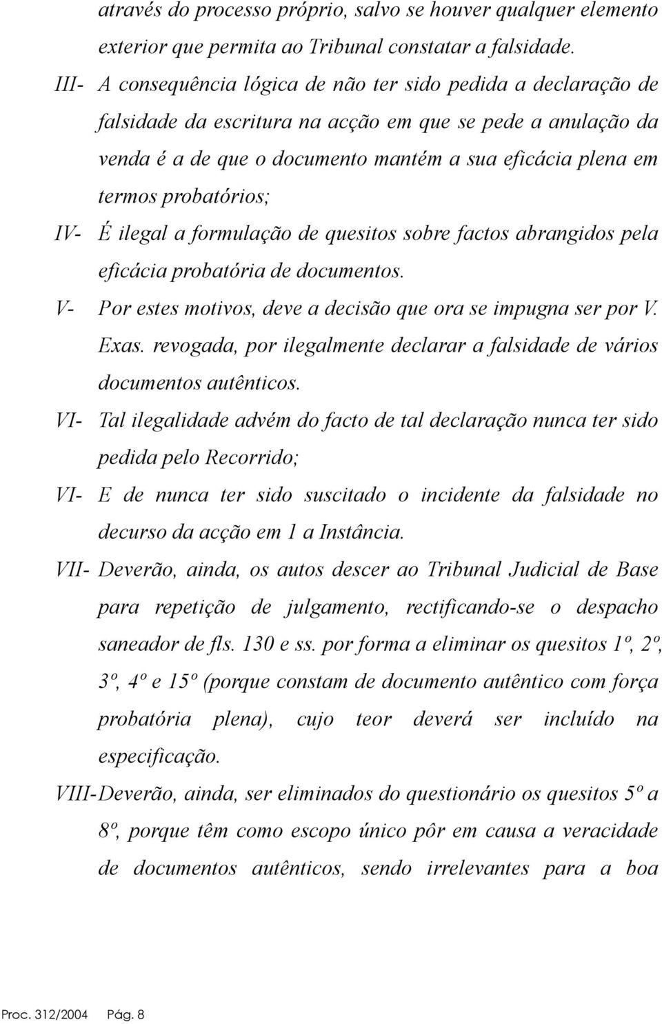 probatórios; IV- É ilegal a formulação de quesitos sobre factos abrangidos pela eficácia probatória de documentos. V- Por estes motivos, deve a decisão que ora se impugna ser por V. Exas.