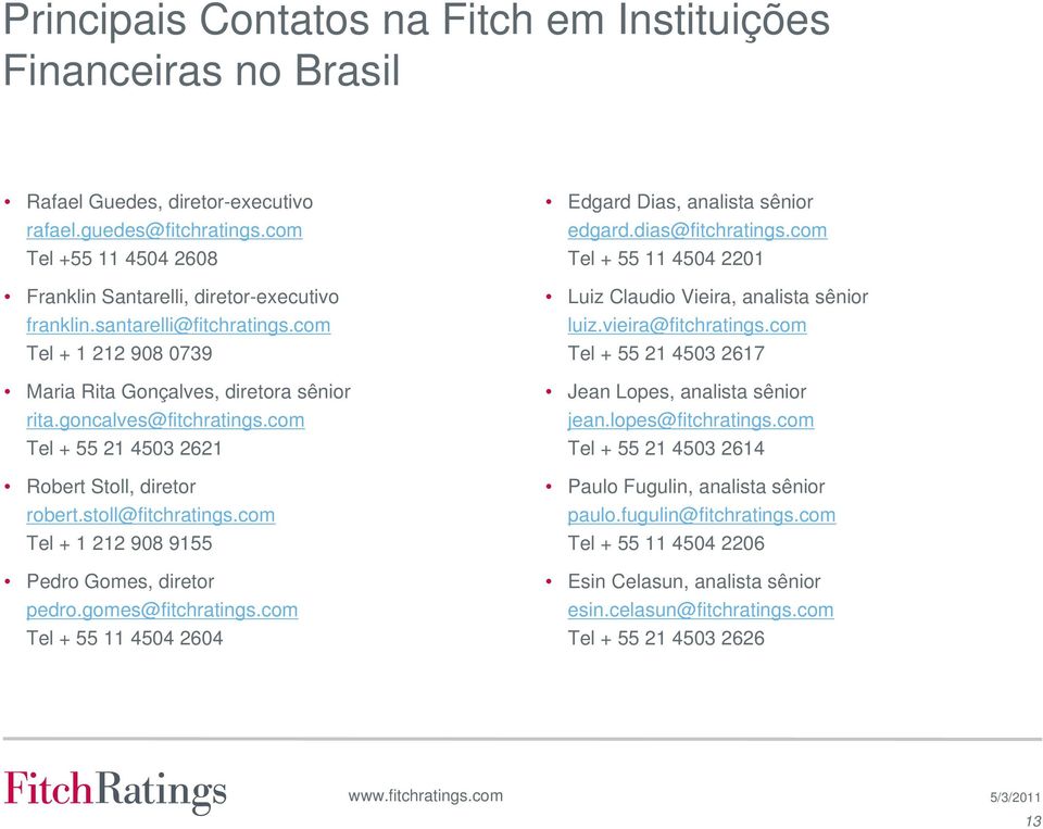 com Tel + 1 212 908 9155 Pedro Gomes, diretor pedro.gomes@fitchratings.com Tel + 55 11 4504 2604 Edgard Dias, analista sênior edgard.dias@fitchratings.