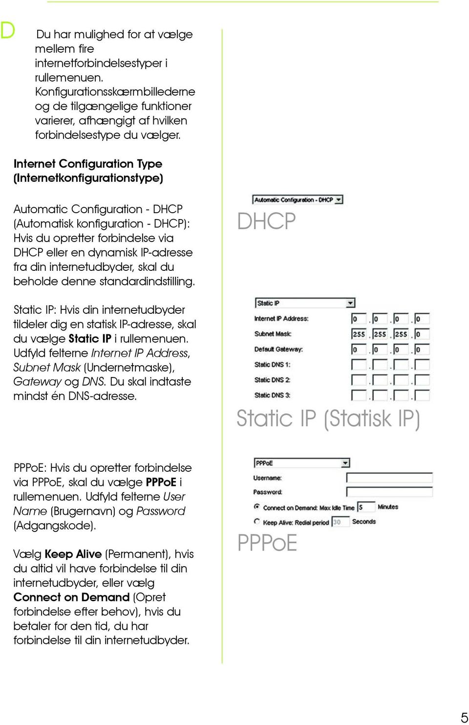 Internet Configuration Type (Internetkonfigurationstype) Automatic Configuration - DHCP (Automatisk konfiguration - DHCP): Hvis du opretter forbindelse via DHCP eller en dynamisk IP-adresse fra din