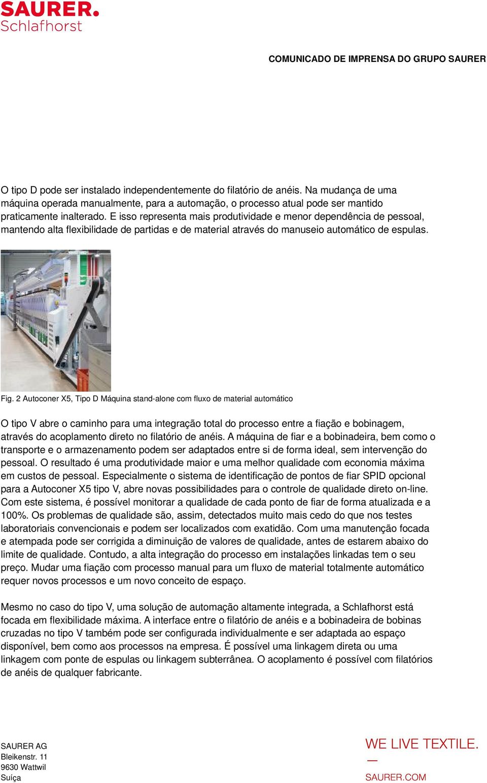 2 Autoconer X5, Tipo D Máquina stand-alone com fluxo de material automático O tipo V abre o caminho para uma integração total do processo entre a fiação e bobinagem, através do acoplamento direto no