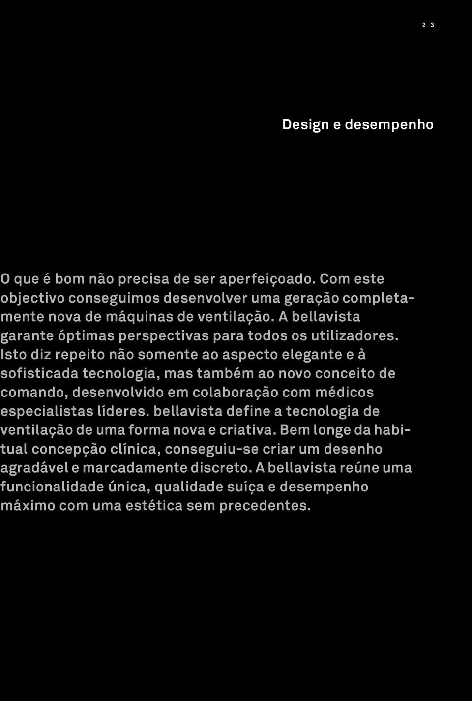 Isto diz repeito não somente ao aspecto elegante e à sofisticada tecnologia, mas também ao novo conceito de comando, desenvolvido em colaboração com médicos especialistas líderes.