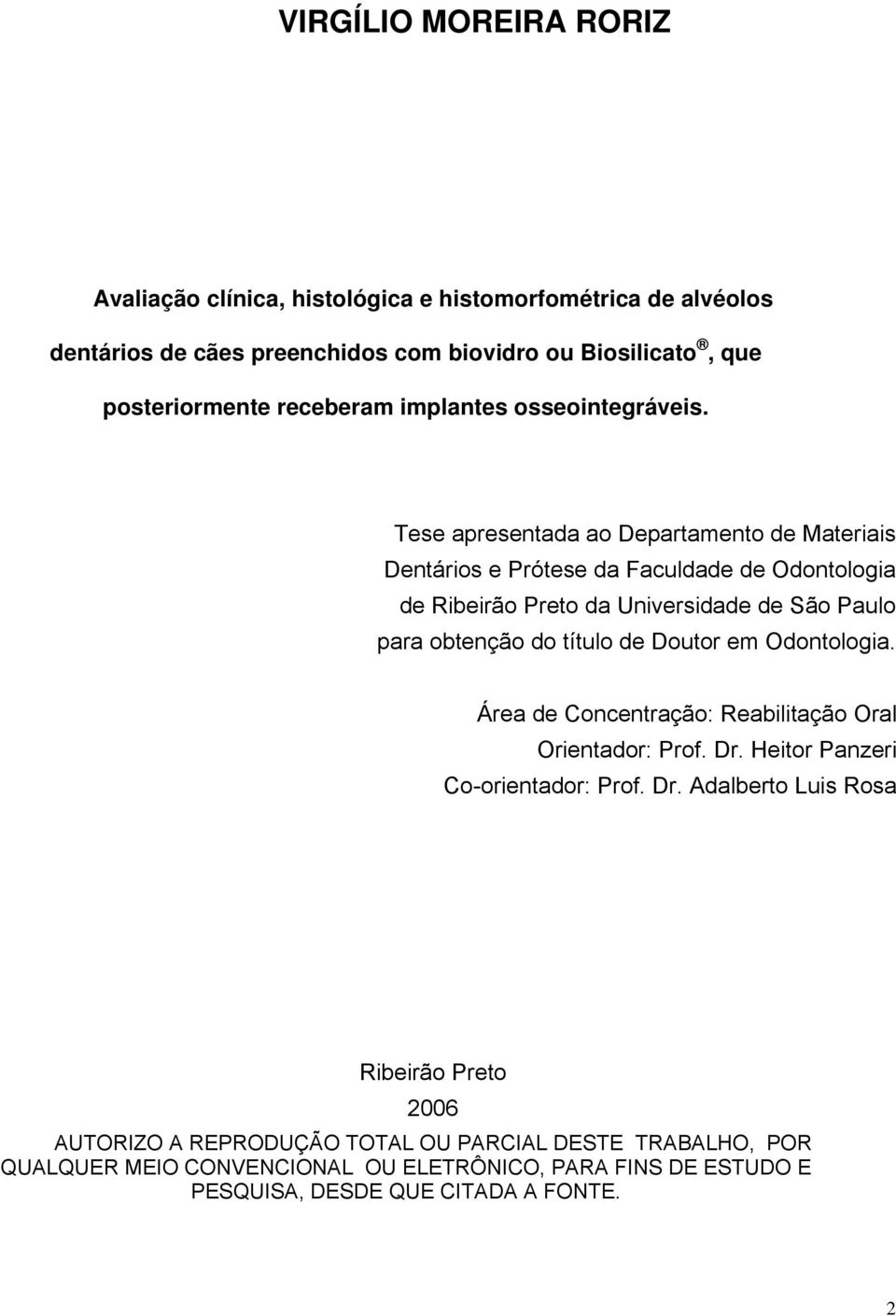 Tese apresentada ao Departamento de Materiais Dentários e Prótese da Faculdade de Odontologia de Ribeirão Preto da Universidade de São Paulo para obtenção do título de