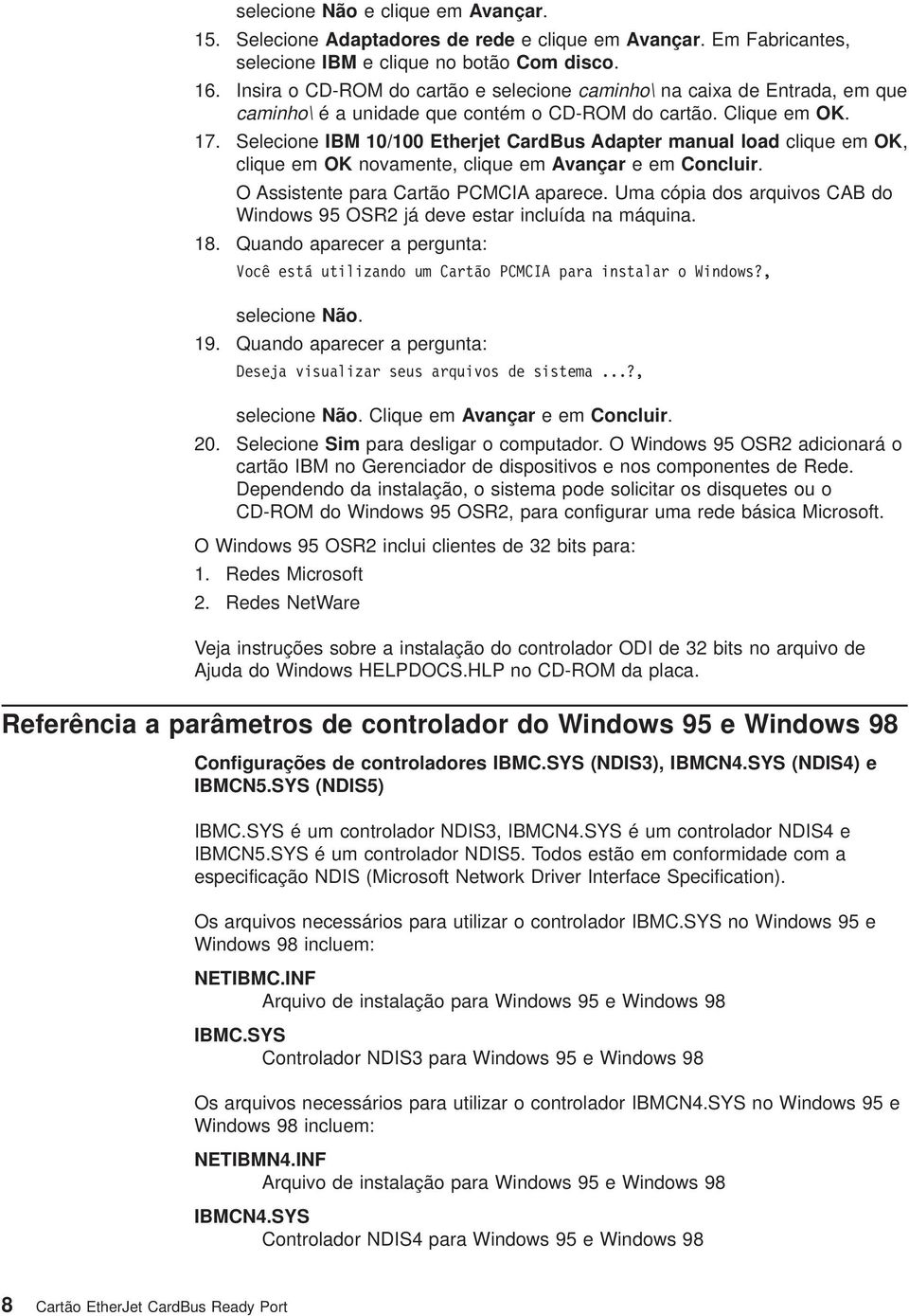 Selecione IBM 10/100 Etherjet CardBus Adapter manual load clique em OK, clique em OK novamente, clique em Avançar eemconcluir. O Assistente para Cartão PCMCIA aparece.