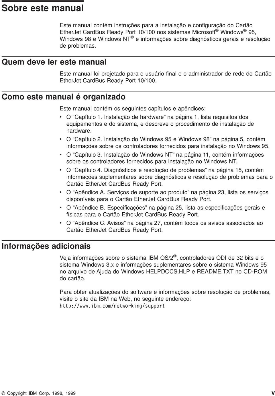 Como este manual é organizado Informações adicionais Este manual contém os seguintes capítulos e apêndices: v O Capítulo 1.