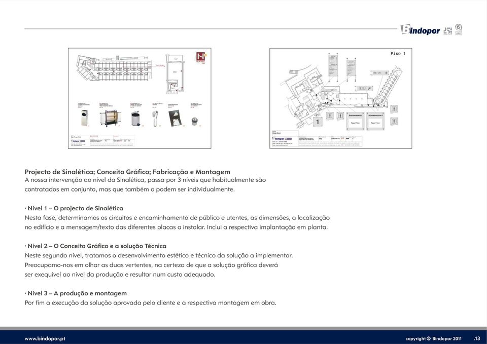 Nível 1 O projecto de Sinalética Nesta fase, determinamos os circuitos e encaminhamento de público e utentes, as dimensões, a localização no edifício e a mensagem/texto das diferentes placas a