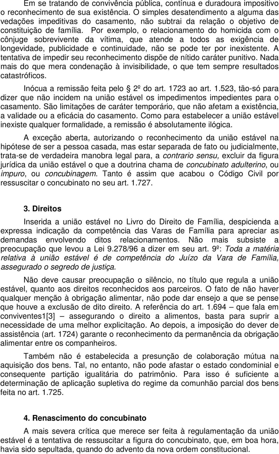 Por exemplo, o relacionamento do homicida com o cônjuge sobrevivente da vítima, que atende a todos as exigência de longevidade, publicidade e continuidade, não se pode ter por inexistente.