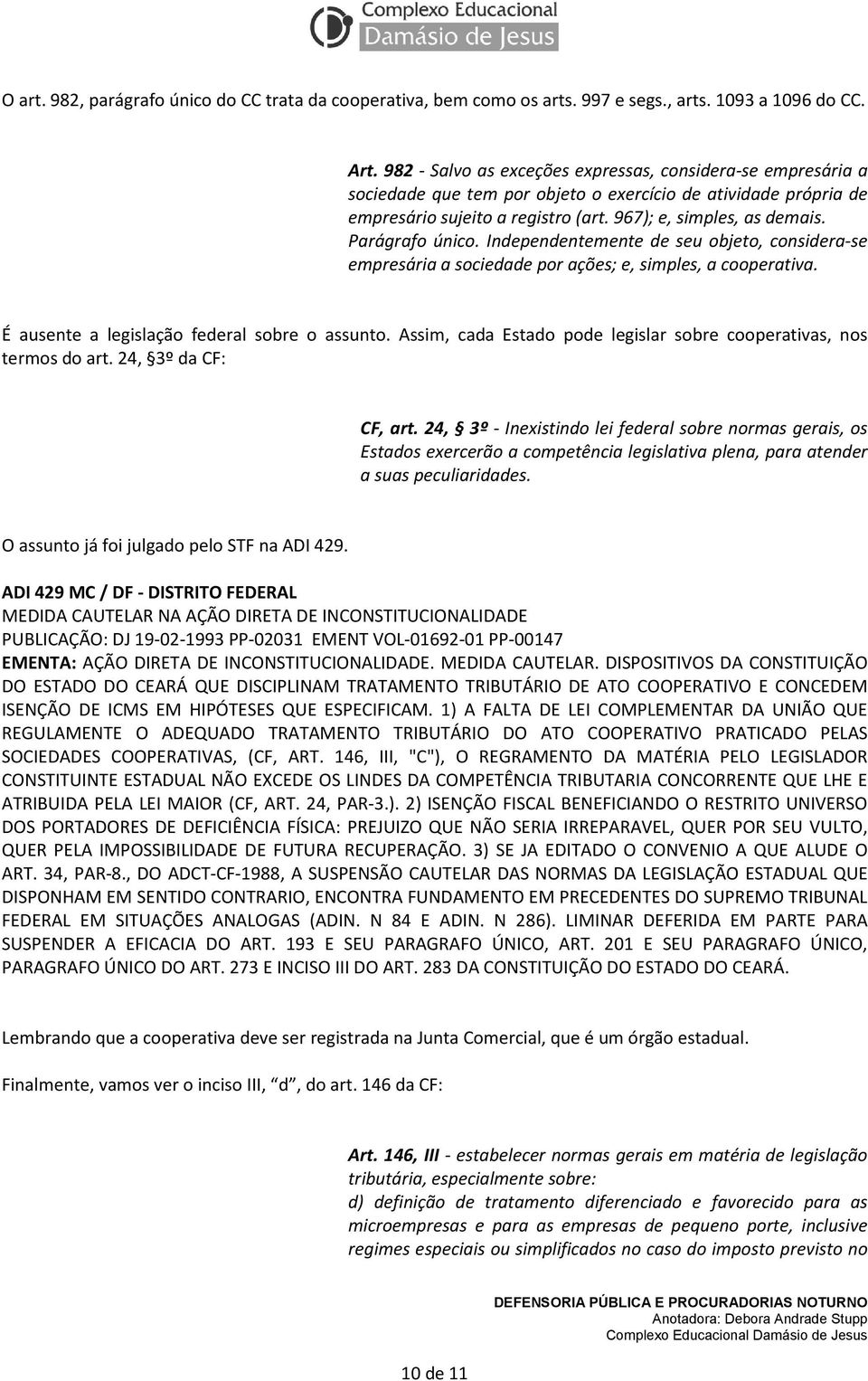 Parágrafo único. Independentemente de seu objeto, considera-se empresária a sociedade por ações; e, simples, a cooperativa. É ausente a legislação federal sobre o assunto.