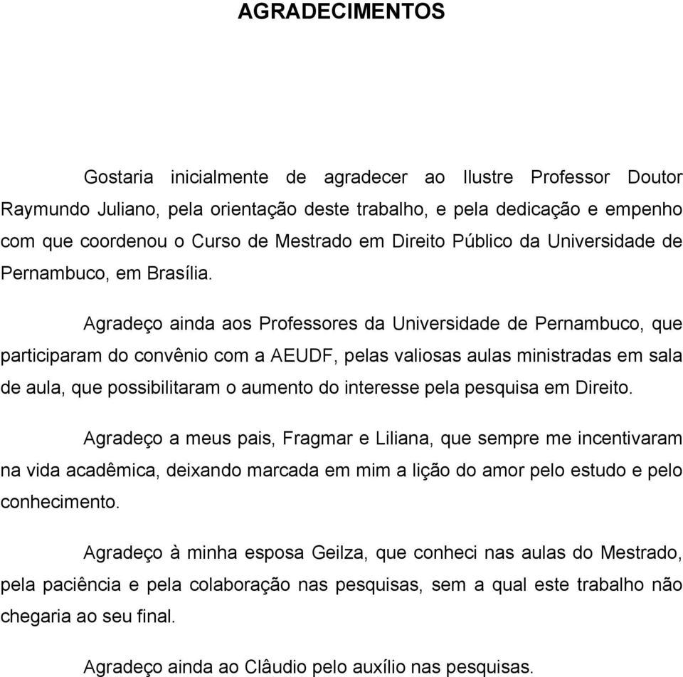 Agradeço ainda aos Professores da Universidade de Pernambuco, que participaram do convênio com a AEUDF, pelas valiosas aulas ministradas em sala de aula, que possibilitaram o aumento do interesse