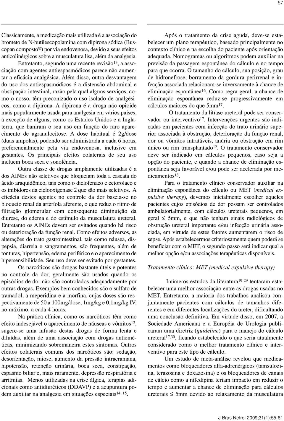 Além disso, outra desvantagem do uso dos antiespasmódicos é a distensão abdominal e obstipação intestinal, razão pela qual alguns serviços, como o nosso, têm preconizado o uso isolado de analgésicos,