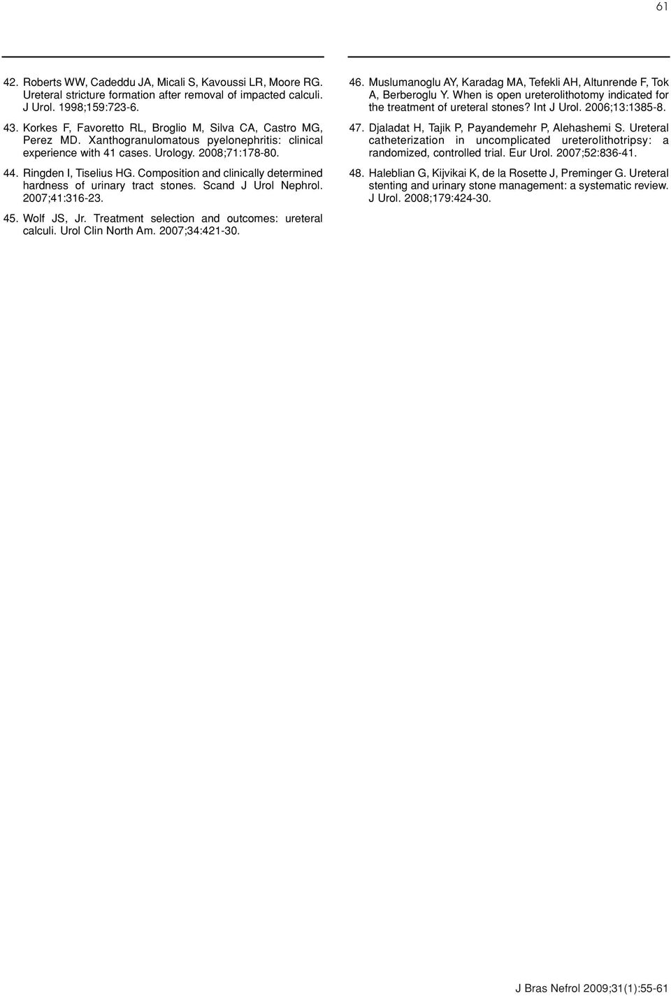 Composition and clinically determined hardness of urinary tract stones. Scand J Urol Nephrol. 2007;41:316-23. 45. Wolf JS, Jr. Treatment selection and outcomes: ureteral calculi. Urol Clin North Am.