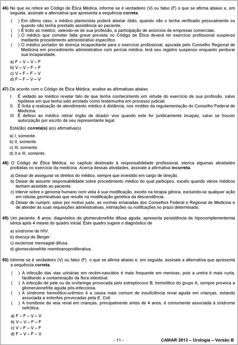 ( ) É lícito ao médico, valendo-se de sua profissão, a participação de anúncios de empresas comerciais.