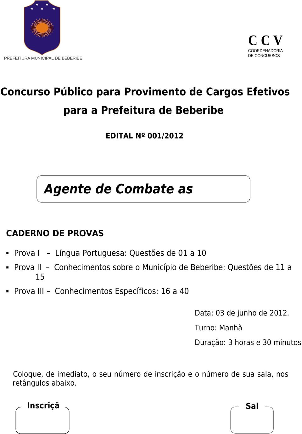 Conhecimentos sobre o Município de Beberibe: Questões de 11 a 15 Prova III Conhecimentos Específicos: 16 a 40 Data: 03 de junho de 2012.