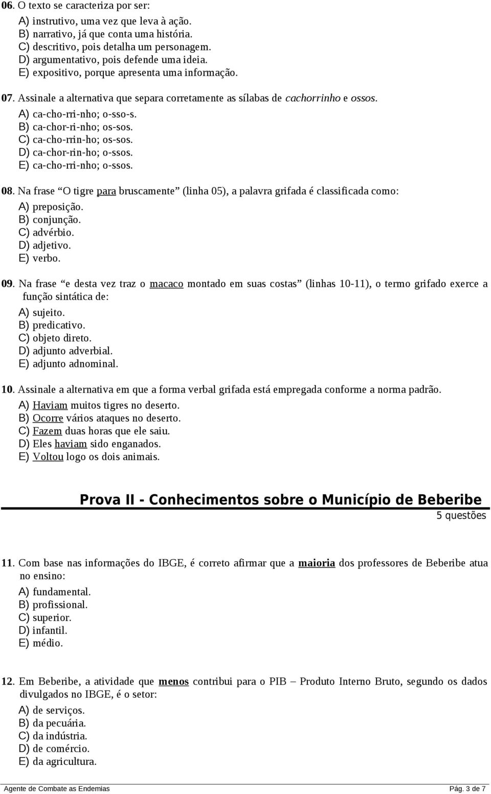 A) ca-cho-rri-nho; o-sso-s. B) ca-chor-ri-nho; os-sos. C) ca-cho-rrin-ho; os-sos. D) ca-chor-rin-ho; o-ssos. E) ca-cho-rri-nho; o-ssos. 08.