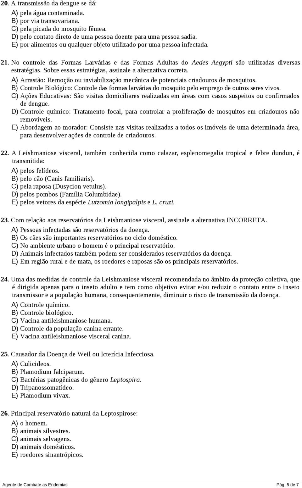 Sobre essas estratégias, assinale a alternativa correta. A) Arrastão: Remoção ou inviabilização mecânica de potenciais criadouros de mosquitos.