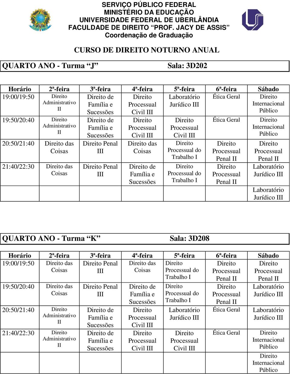 Geral Penal Penal Penal Jurídico Jurídico QUARTO ANO - Turma K Sala: 3D208 Sábado 19:00/19:50 das Penal das do