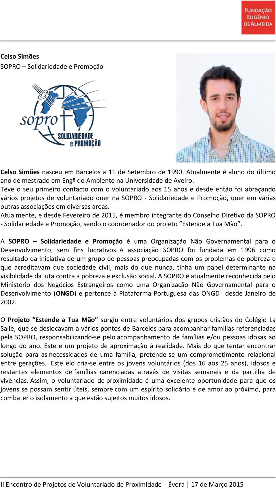 diversas áreas. Atualmente, e desde Fevereiro de 2015, é membro integrante do Conselho Diretivo da SOPRO - Solidariedade e Promoção, sendo o coordenador do projeto Estende a Tua Mão.