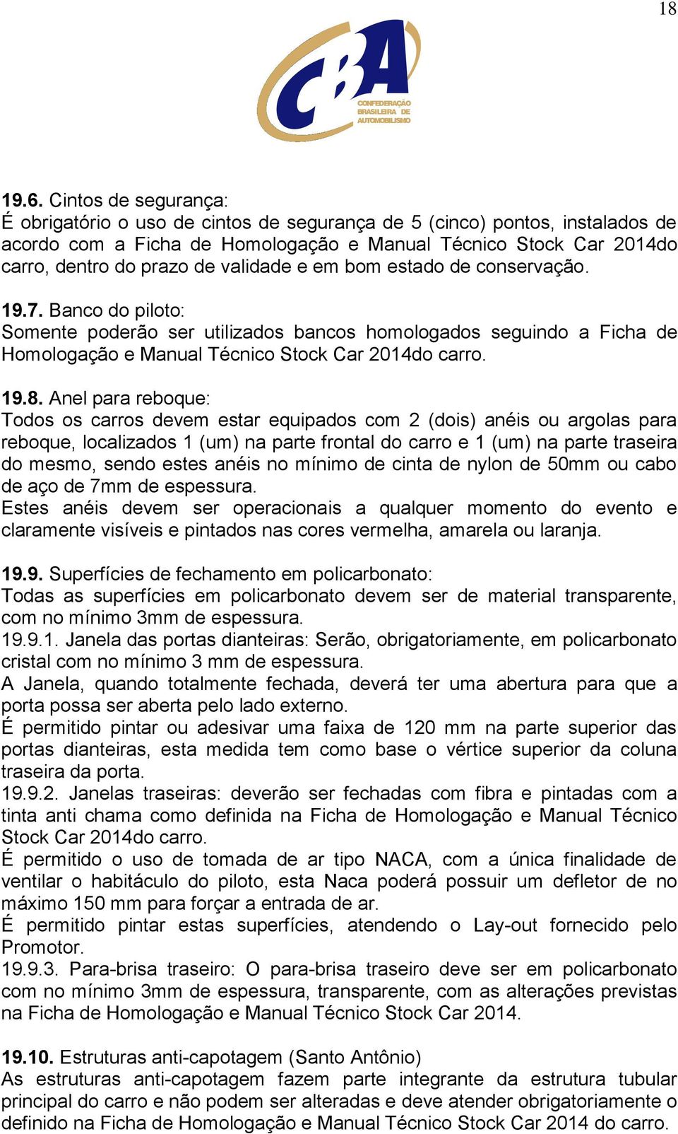 validade e em bom estado de conservação. 19.7. Banco do piloto: Somente poderão ser utilizados bancos homologados seguindo a Ficha de Homologação e Manual Técnico Stock Car 2014do carro. 19.8.