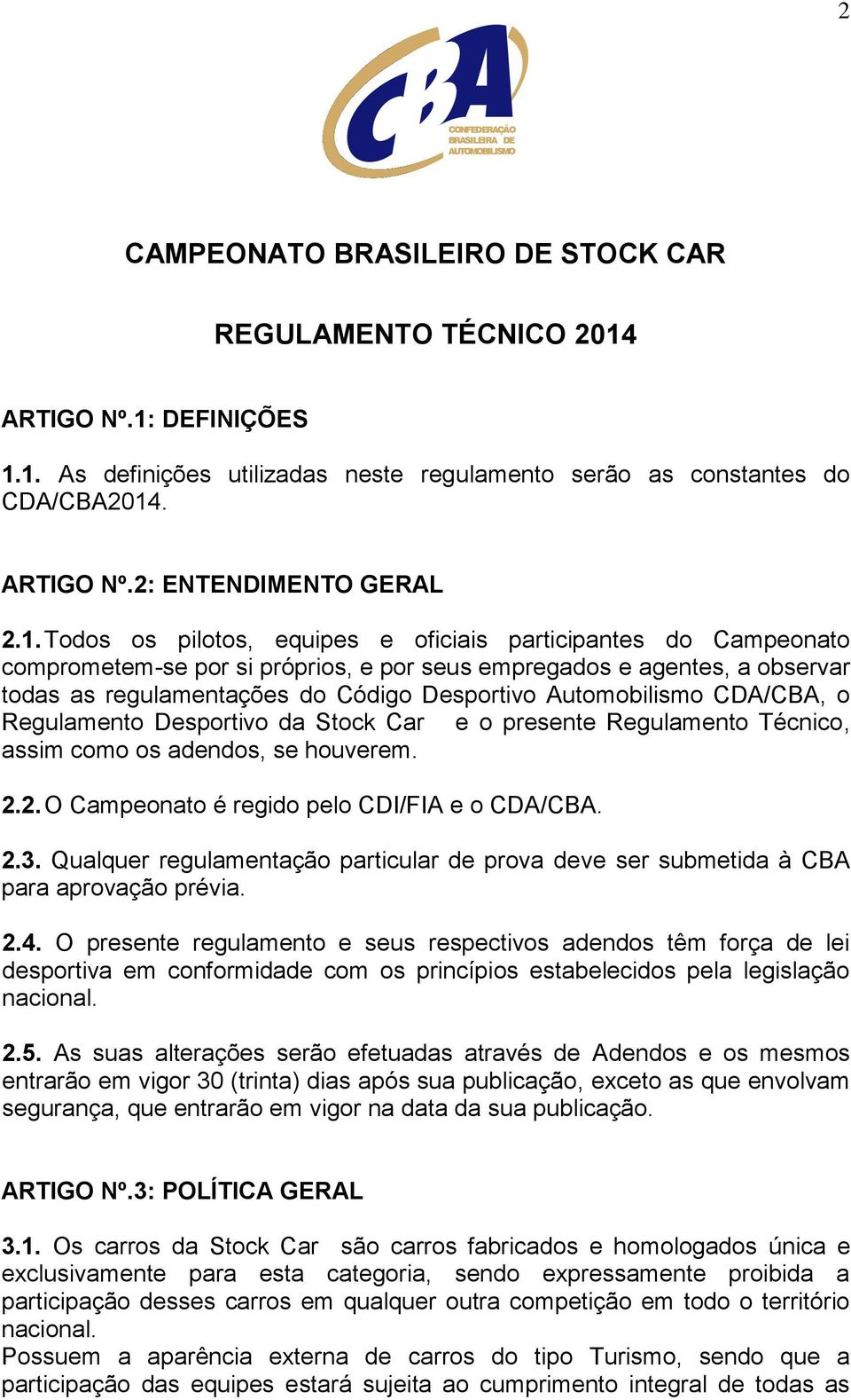 Automobilismo CDA/CBA, o Regulamento Desportivo da Stock Car e o presente Regulamento Técnico, assim como os adendos, se houverem. 2.2. O Campeonato é regido pelo CDI/FIA e o CDA/CBA. 2.3.