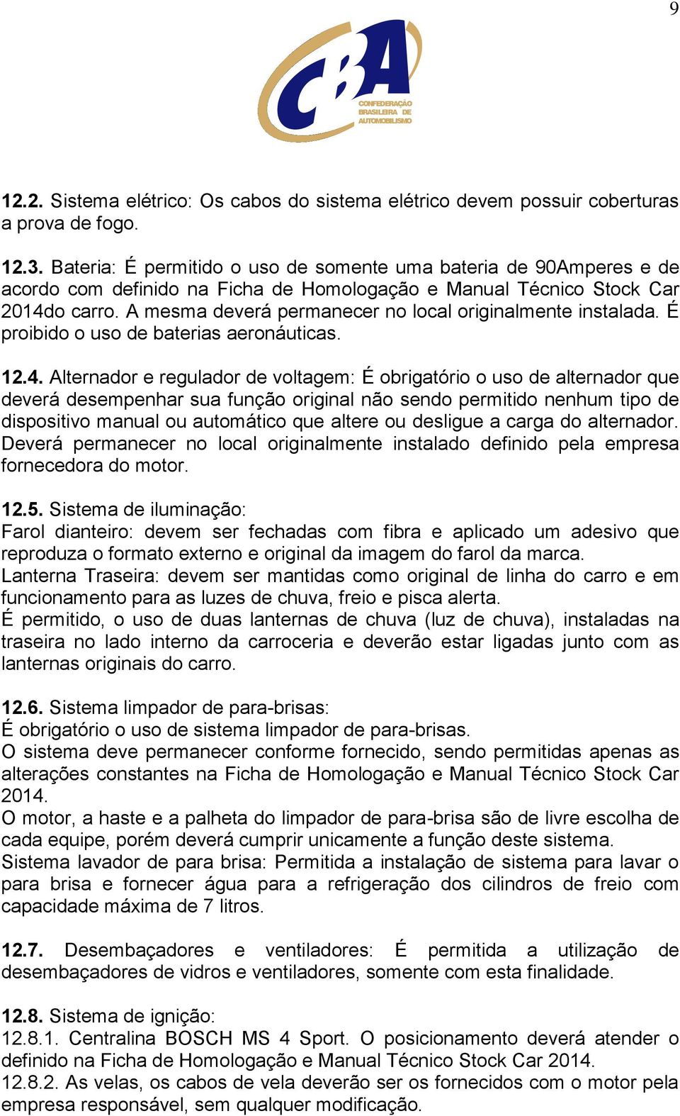 A mesma deverá permanecer no local originalmente instalada. É proibido o uso de baterias aeronáuticas. 12.4.