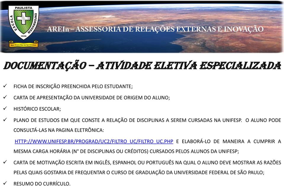 PHP E ELABORÁ-LO DE MANEIRA A CUMPRIR A MESMA CARGA HORÁRIA (N DE DISCIPLINAS OU CRÉDITOS) CURSADOS PELOS ALUNOS DA UNIFESP; CARTA DE MOTIVAÇÃO ESCRITA EM INGLÊS, ESPANHOL