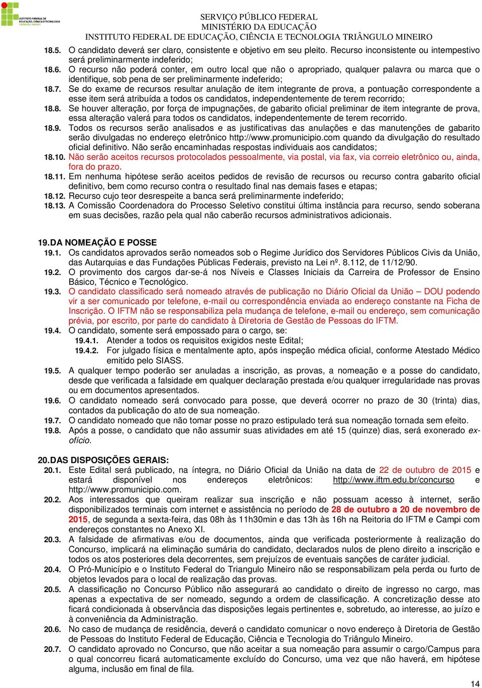 Se do exame de recursos resultar anulação de item integrante de prova, a pontuação correspondente a esse item será atribuída a todos os candidatos, independentemente de terem recorrido; 18.