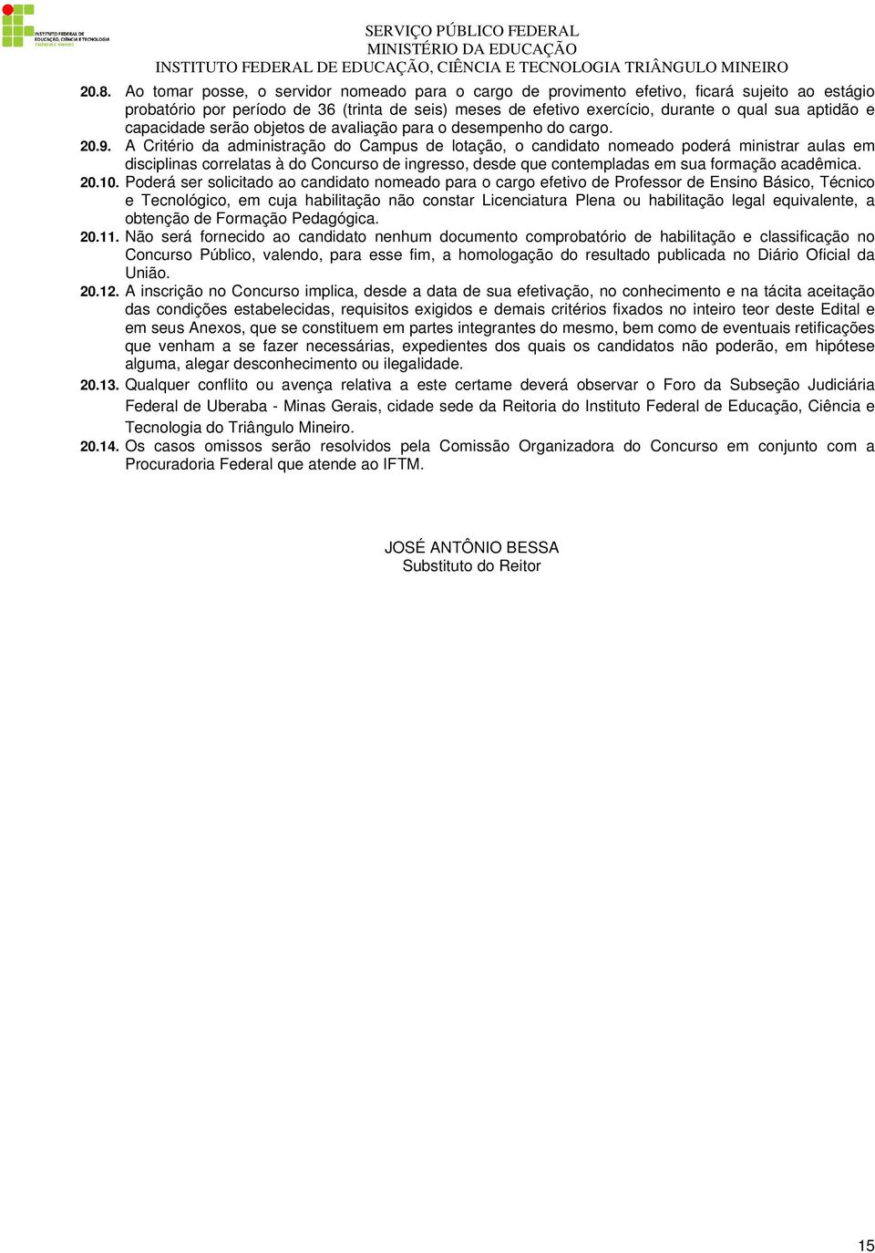 A Critério da administração do Campus de lotação, o candidato nomeado poderá ministrar aulas em disciplinas correlatas à do Concurso de ingresso, desde que contempladas em sua formação acadêmica. 20.