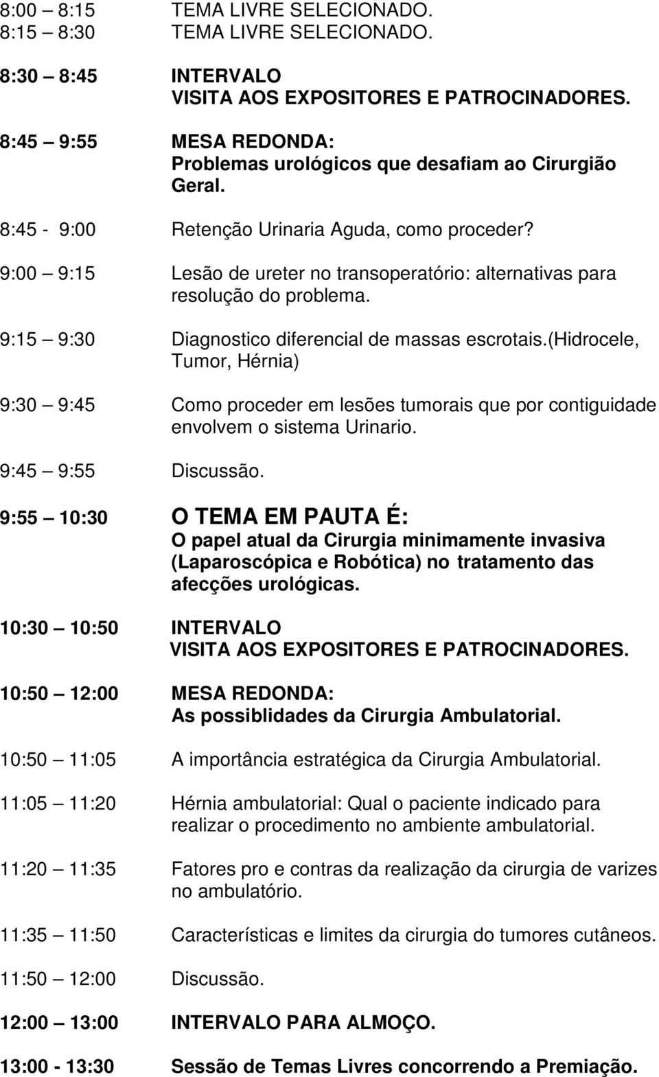 (hidrocele, Tumor, Hérnia) 9:30 9:45 Como proceder em lesões tumorais que por contiguidade envolvem o sistema Urinario. 9:45 9:55 Discussão.