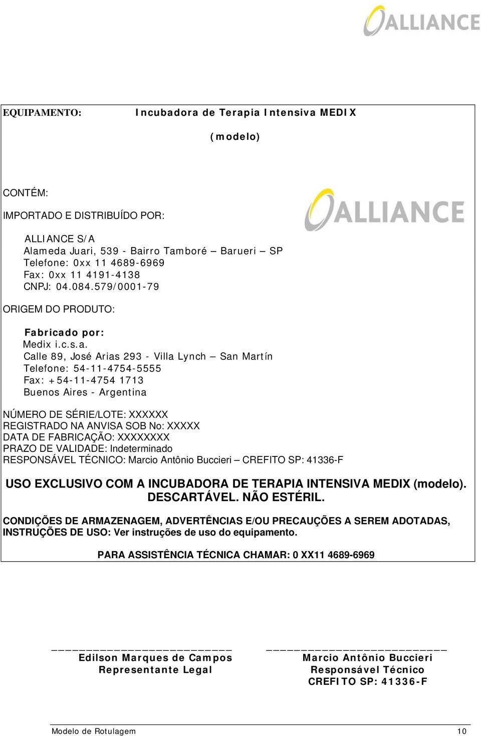 ricado por: Medix i.c.s.a. Calle 89, José Arias 293 - Villa Lynch San Martín Telefone: 54-11-4754-5555 Fax: +54-11-4754 1713 Buenos Aires - Argentina NÚMERO DE SÉRIE/LOTE: XXXXXX REGISTRADO NA ANVISA