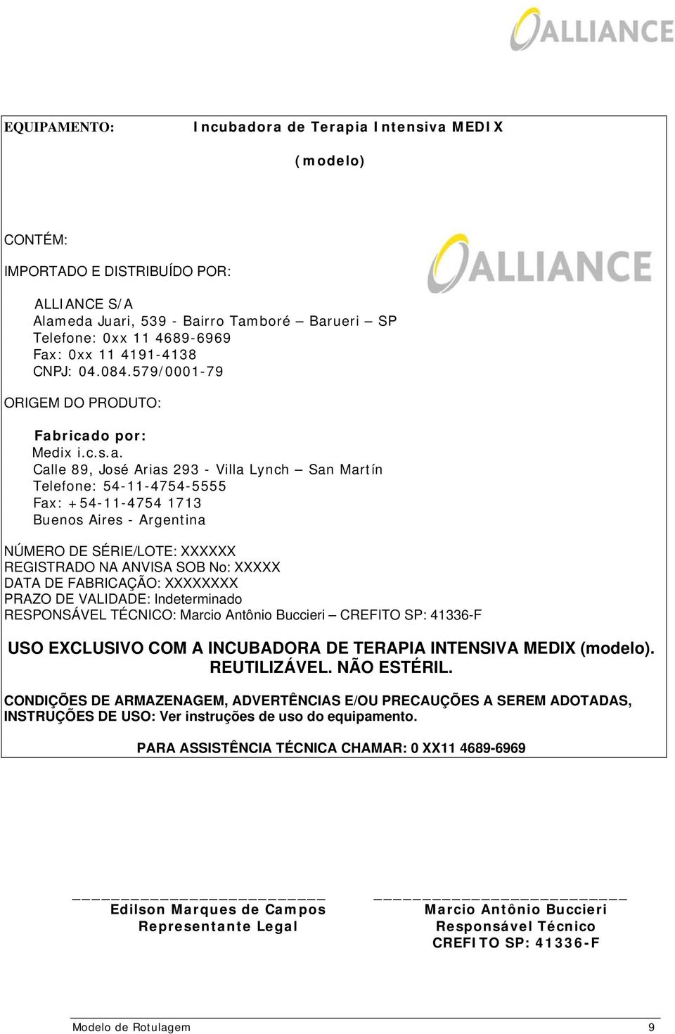 ricado por: Medix i.c.s.a. Calle 89, José Arias 293 - Villa Lynch San Martín Telefone: 54-11-4754-5555 Fax: +54-11-4754 1713 Buenos Aires - Argentina NÚMERO DE SÉRIE/LOTE: XXXXXX REGISTRADO NA ANVISA