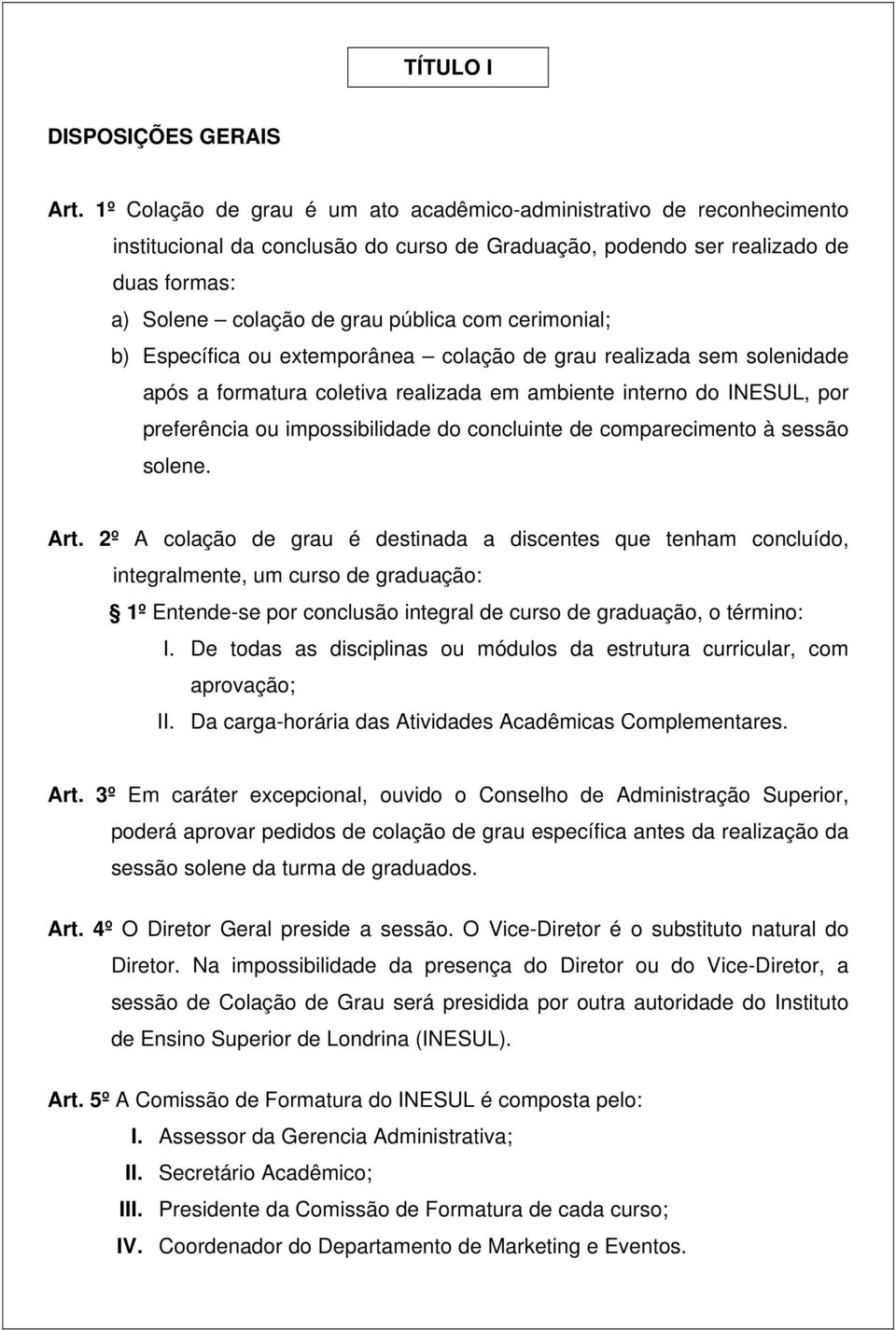 cerimonial; b) Específica ou extemporânea colação de grau realizada sem solenidade após a formatura coletiva realizada em ambiente interno do INESUL, por preferência ou impossibilidade do concluinte