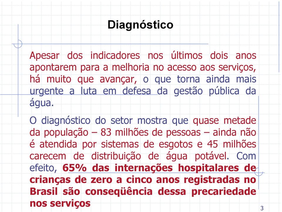 O diagnóstico do setor mostra que quase metade da população 83 milhões de pessoas ainda não é atendida por sistemas de esgotos e 45