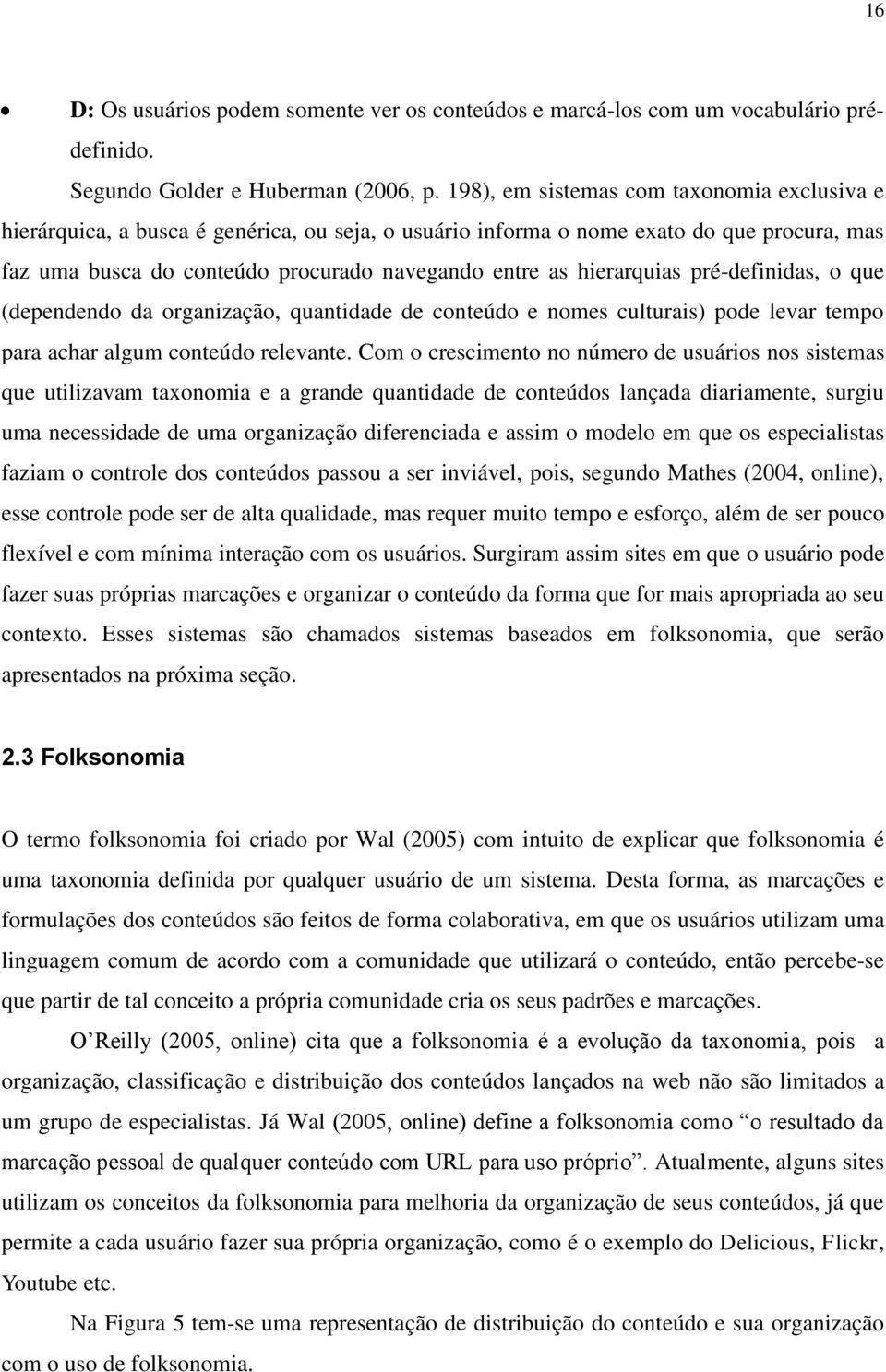 hierarquias pré-definidas, o que (dependendo da organização, quantidade de conteúdo e nomes culturais) pode levar tempo para achar algum conteúdo relevante.