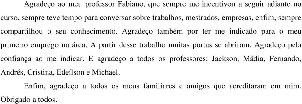 A partir desse trabalho muitas portas se abriram. Agradeço pela confiança ao me indicar.