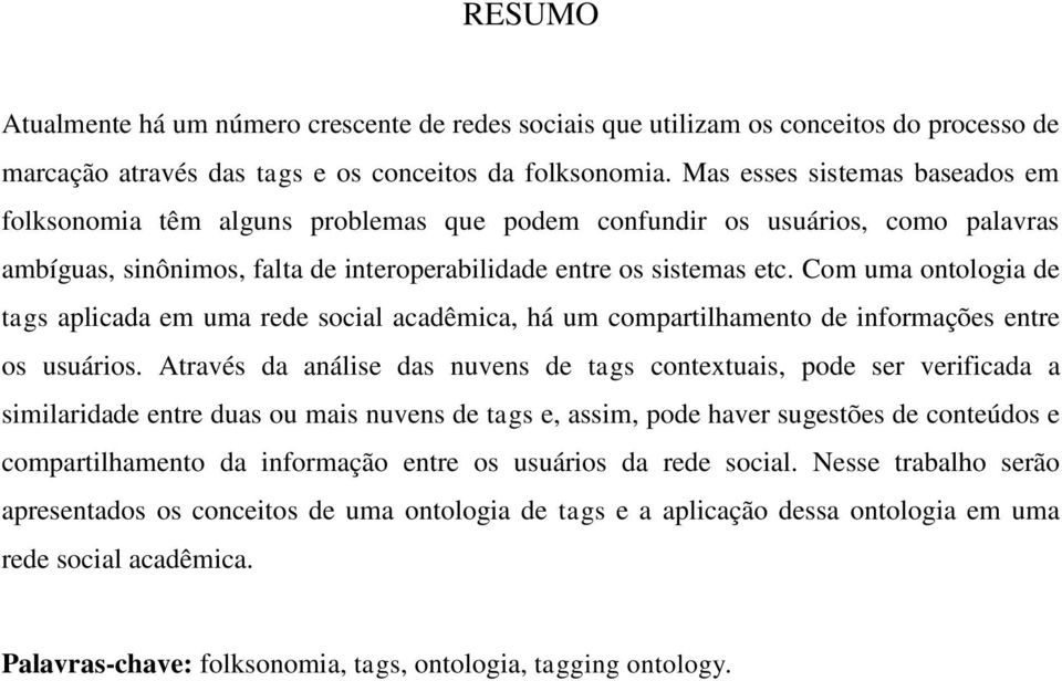 Com uma ontologia de tags aplicada em uma rede social acadêmica, há um compartilhamento de informações entre os usuários.