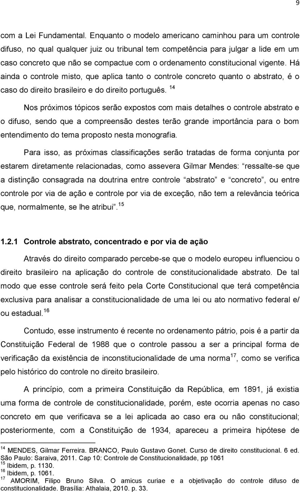 constitucional vigente. Há ainda o controle misto, que aplica tanto o controle concreto quanto o abstrato, é o caso do direito brasileiro e do direito português.