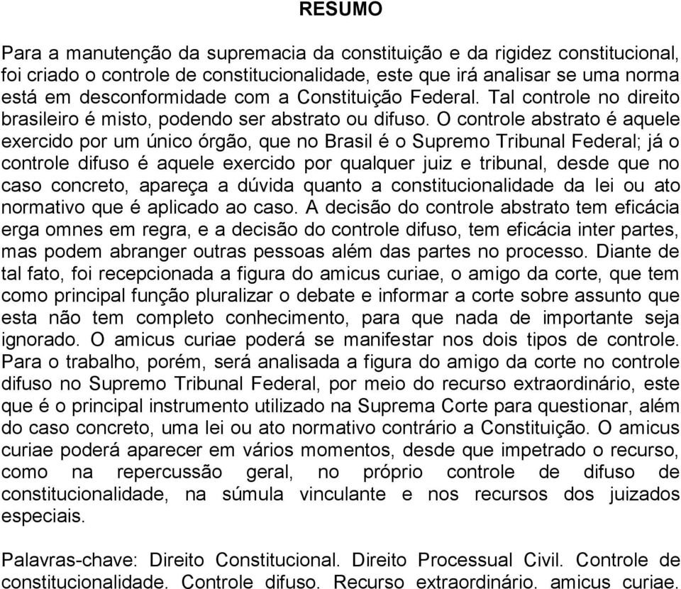 O controle abstrato é aquele exercido por um único órgão, que no Brasil é o Supremo Tribunal Federal; já o controle difuso é aquele exercido por qualquer juiz e tribunal, desde que no caso concreto,