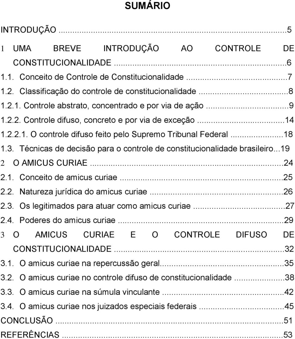 Técnicas de decisão para o controle de constitucionalidade brasileiro...19 2 O AMICUS CURIAE...24 2.1. Conceito de amicus curiae...25 2.2. Natureza jurídica do amicus curiae...26 2.3.