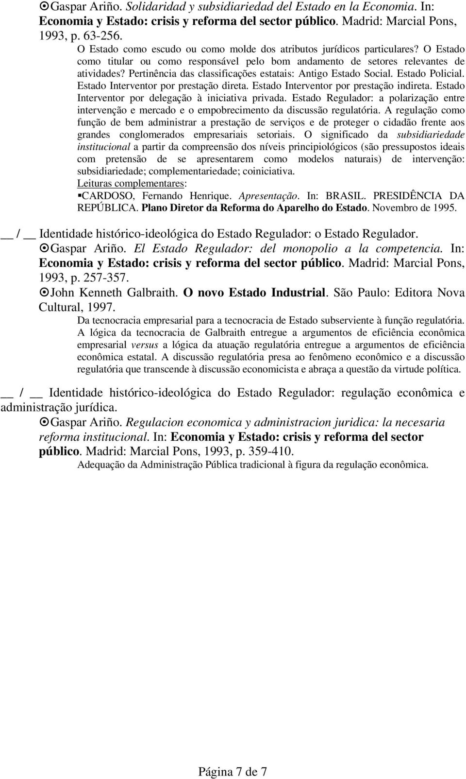 Pertinência das classificações estatais: Antigo Estado Social. Estado Policial. Estado Interventor por prestação direta. Estado Interventor por prestação indireta.