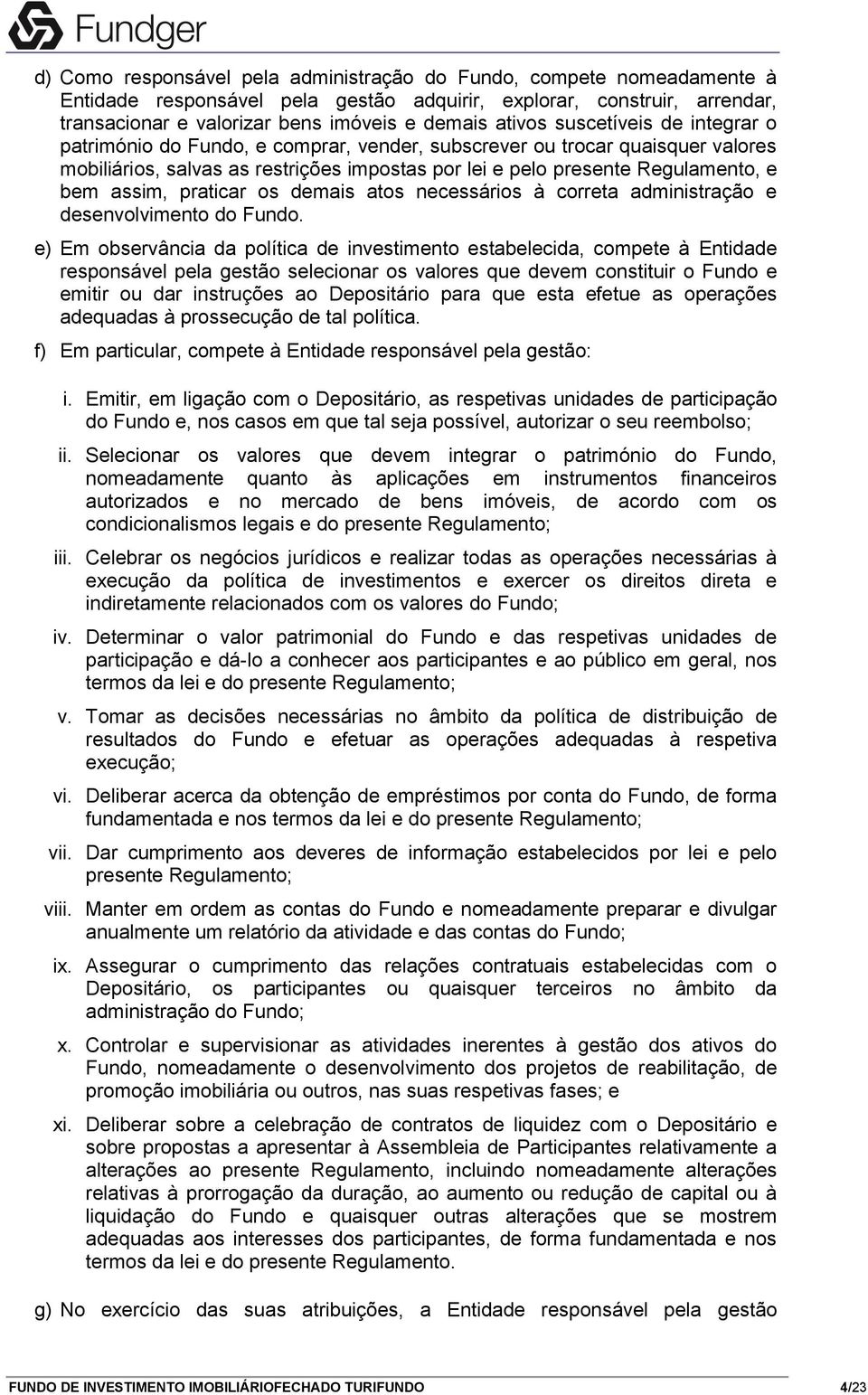 praticar os demais atos necessários à correta administração e desenvolvimento do Fundo.