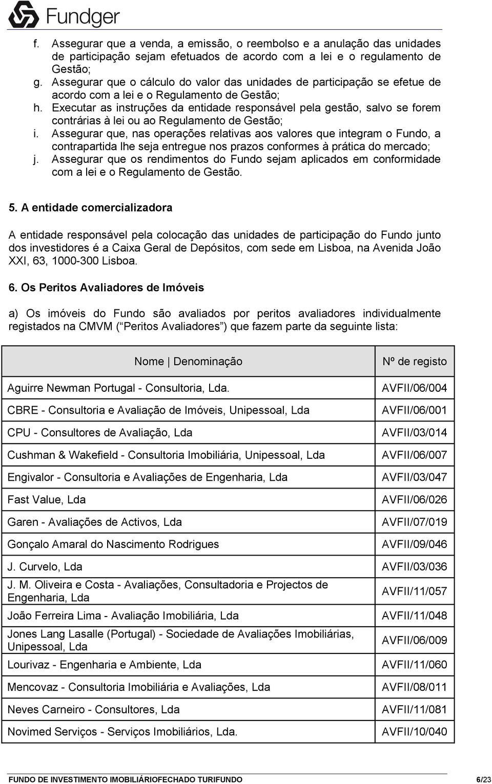 Executar as instruções da entidade responsável pela gestão, salvo se forem contrárias à lei ou ao Regulamento de Gestão; i.