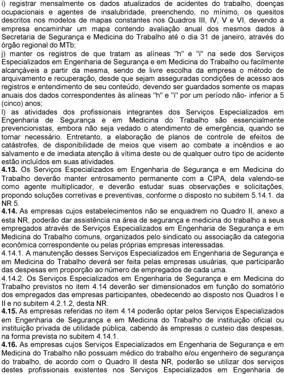 regional do MTb; j) manter os registros de que tratam as alíneas "h" e "i" na sede dos Serviços Especializados em Engenharia de Segurança e em Medicina do Trabalho ou facilmente alcançáveis a partir