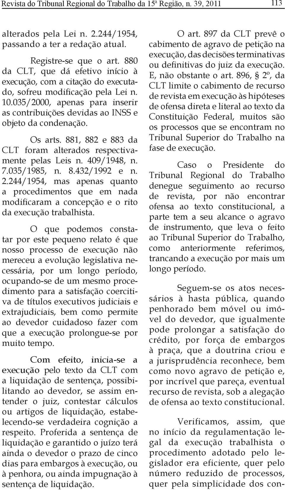 simplicidade dos conalterados pela Lei n. 2.244/1954, passando a ter a redação atual. Registre-se que o art.