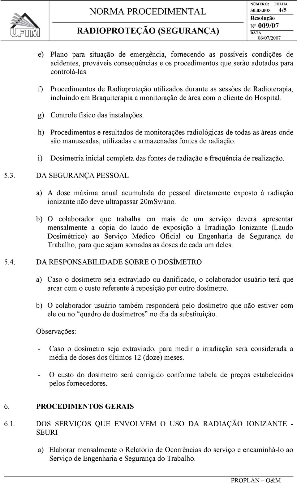 h) Procedimentos e resultados de monitorações radiológicas de todas as áreas onde são manuseadas, utilizadas e armazenadas fontes de radiação.