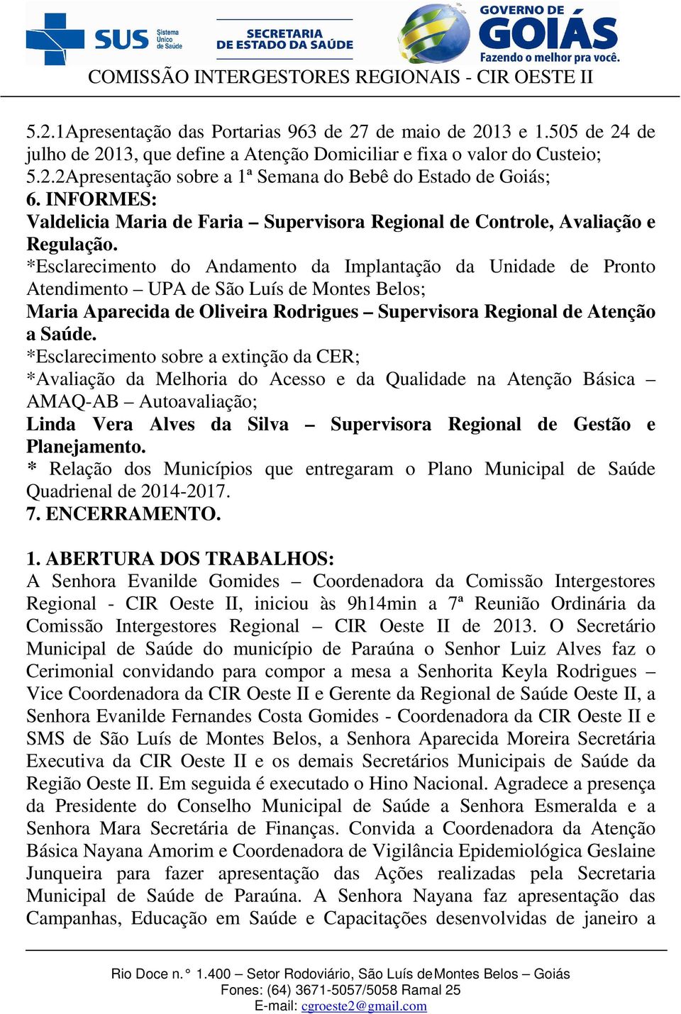 *Esclarecimento do Andamento da Implantação da Unidade de Pronto Atendimento UPA de São Luís de Montes Belos; Maria Aparecida de Oliveira Rodrigues Supervisora Regional de Atenção a Saúde.