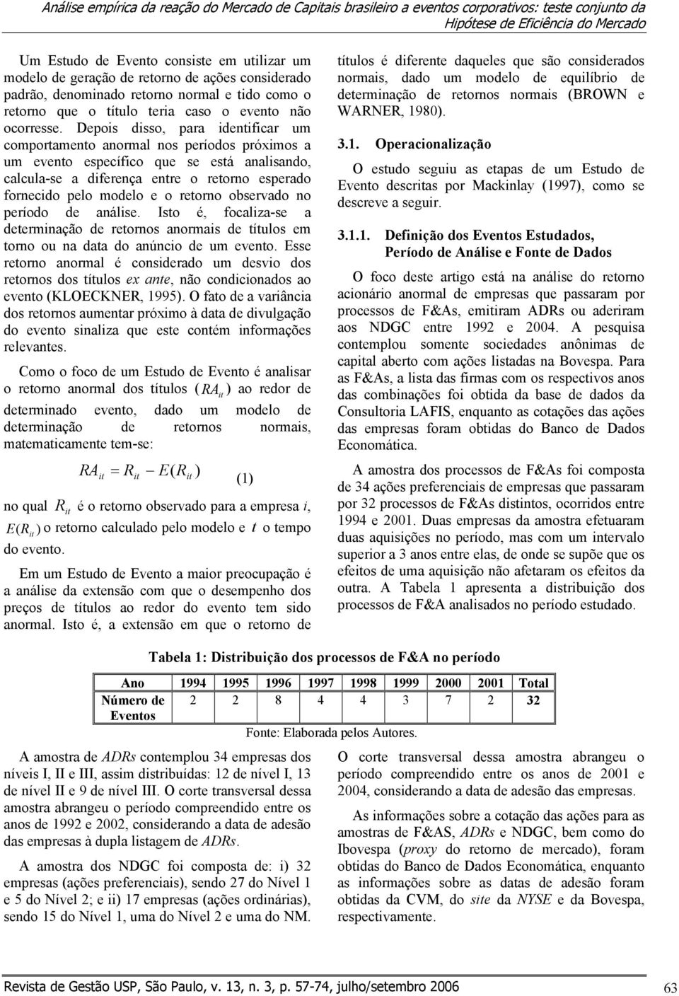 Depois disso, para identificar um comportamento anormal nos períodos próximos a um evento específico que se está analisando, calcula-se a diferença entre o retorno esperado fornecido pelo modelo e o